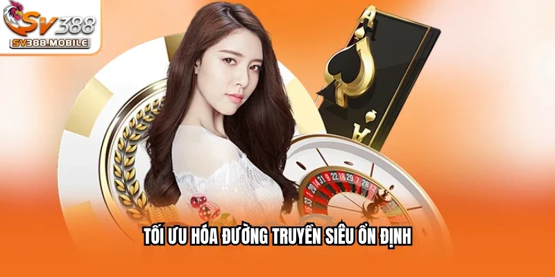 Tối ưu hóa đường truyền siêu ổn định